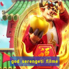 god serengeti filme completo dublado